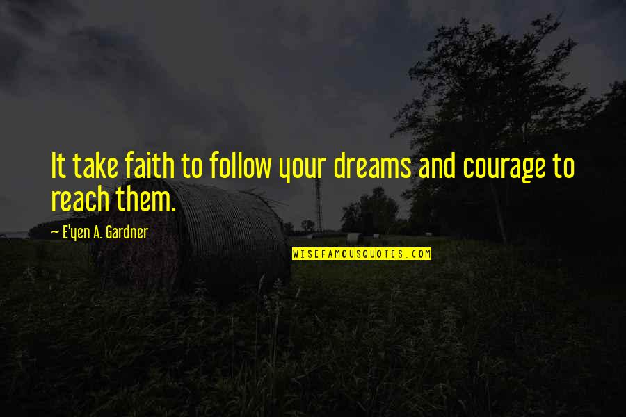 Reach Dreams Quotes By E'yen A. Gardner: It take faith to follow your dreams and