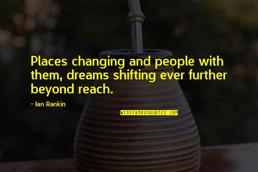Reach Dreams Quotes By Ian Rankin: Places changing and people with them, dreams shifting
