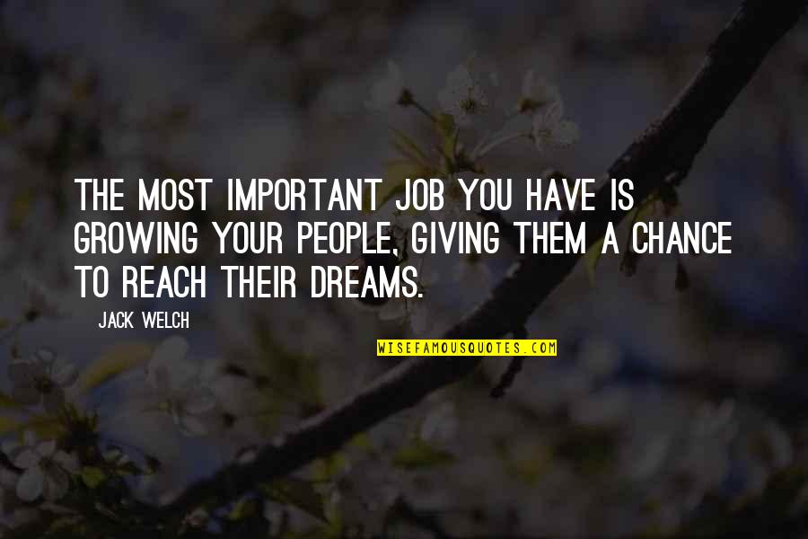 Reach Dreams Quotes By Jack Welch: The most important job you have is growing