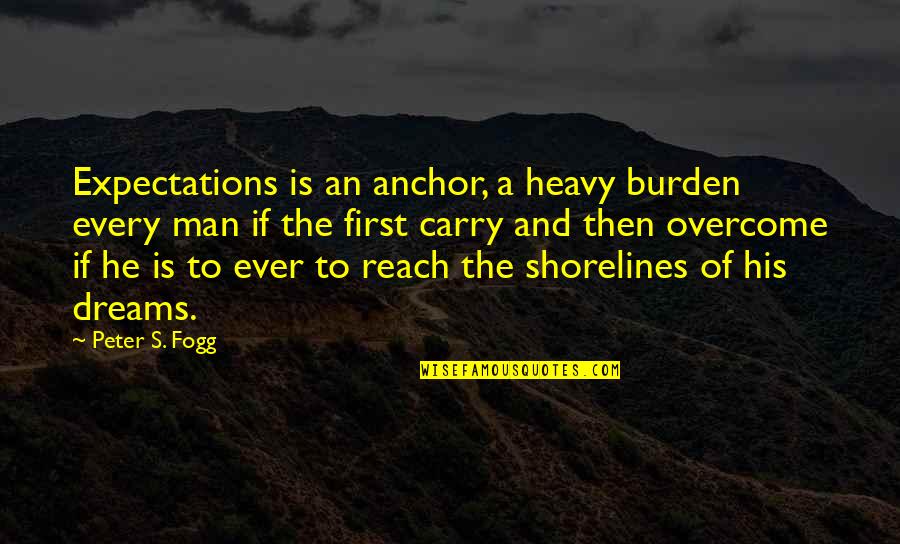 Reach Dreams Quotes By Peter S. Fogg: Expectations is an anchor, a heavy burden every