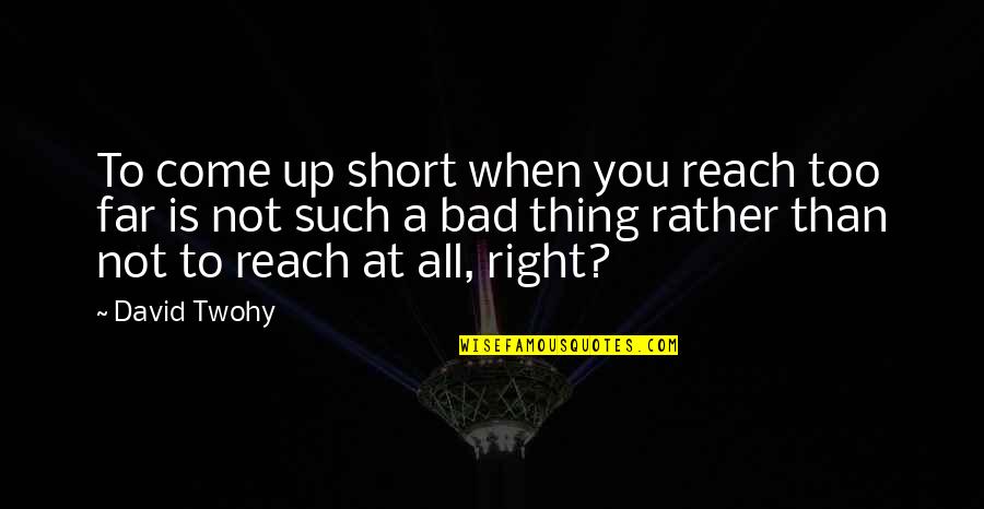 Reach Far Quotes By David Twohy: To come up short when you reach too