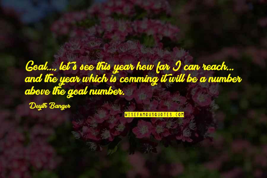 Reach Far Quotes By Deyth Banger: Goal..., let's see this year how far I