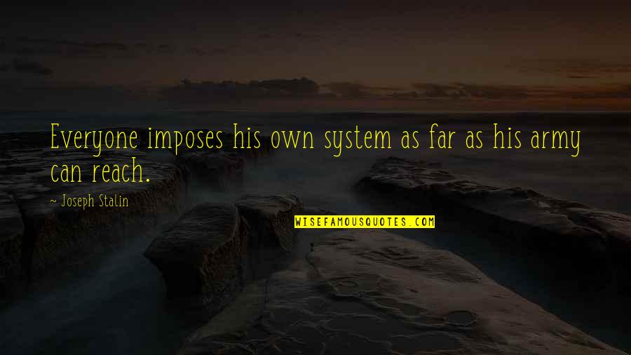 Reach Far Quotes By Joseph Stalin: Everyone imposes his own system as far as