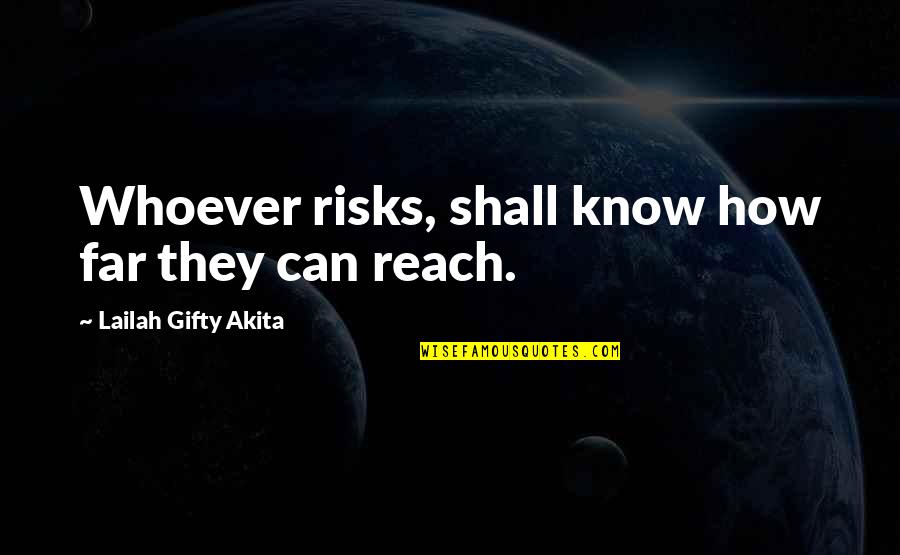 Reach Far Quotes By Lailah Gifty Akita: Whoever risks, shall know how far they can