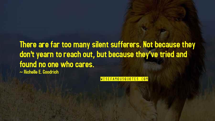 Reach Far Quotes By Richelle E. Goodrich: There are far too many silent sufferers. Not