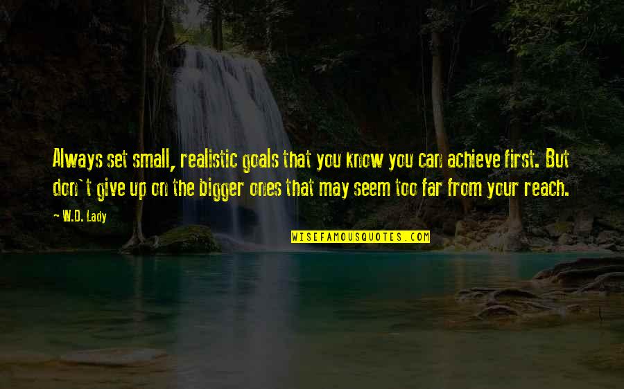 Reach Far Quotes By W.D. Lady: Always set small, realistic goals that you know