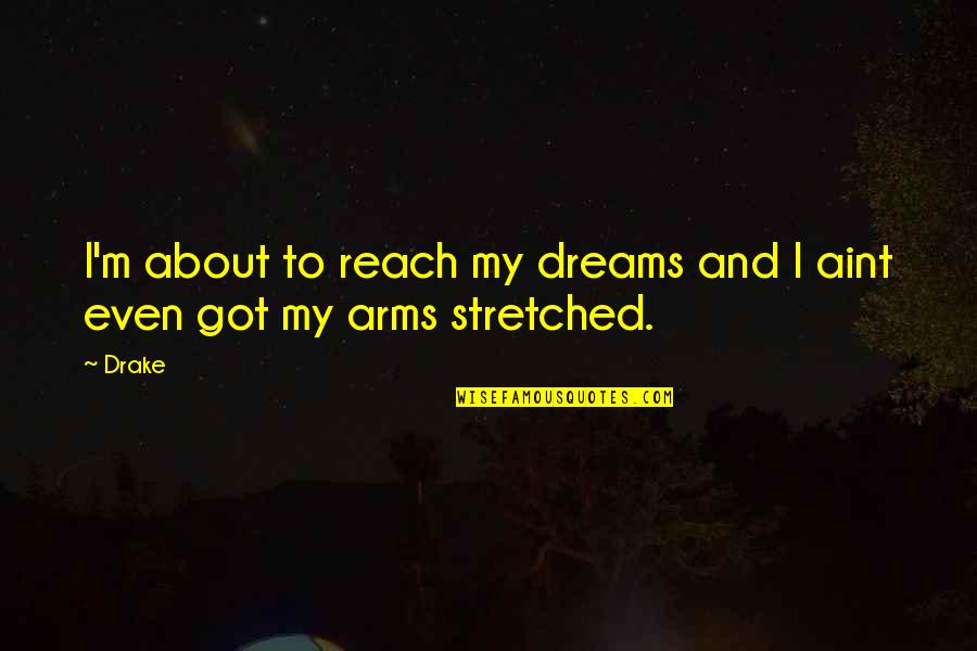 Reach For Dreams Quotes By Drake: I'm about to reach my dreams and I