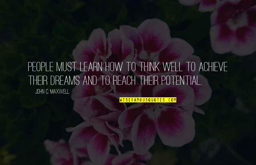 Reach For Dreams Quotes By John C. Maxwell: People must learn how to think well to