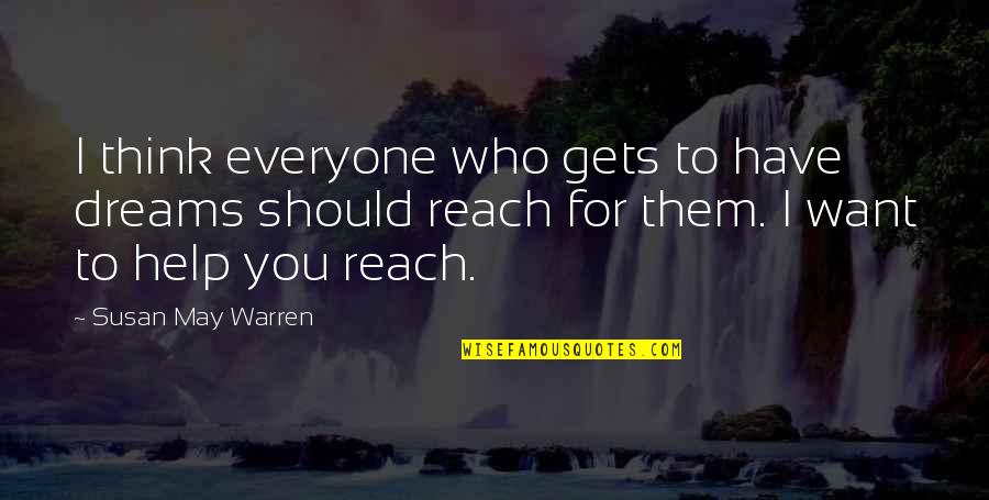 Reach For Dreams Quotes By Susan May Warren: I think everyone who gets to have dreams