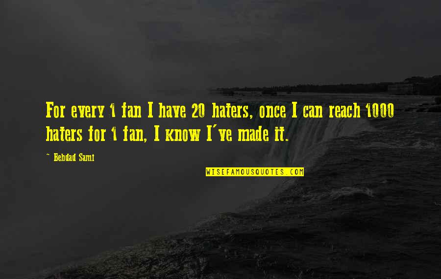 Reach For It Quotes By Behdad Sami: For every 1 fan I have 20 haters,