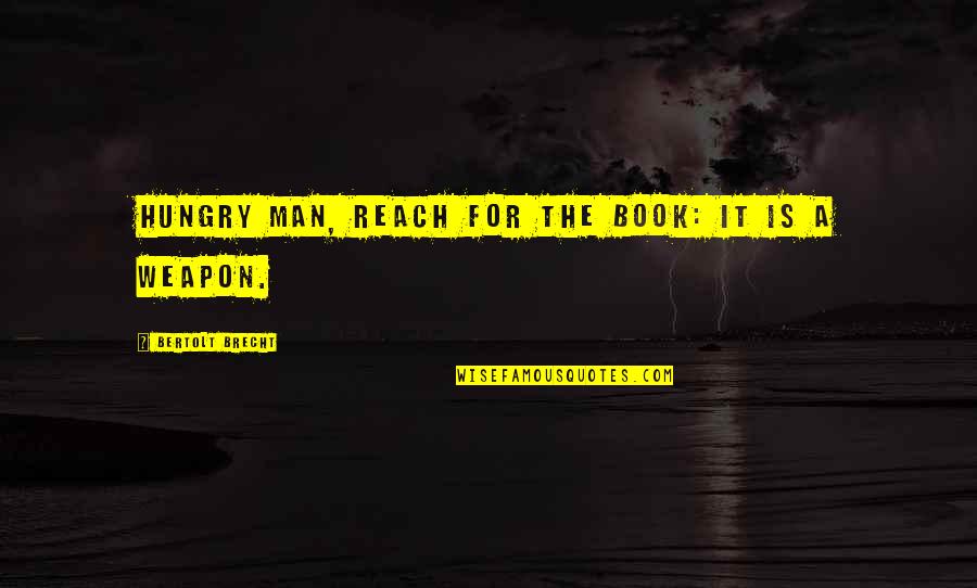 Reach For It Quotes By Bertolt Brecht: Hungry man, reach for the book: it is