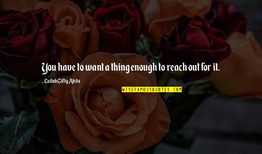 Reach For It Quotes By Lailah Gifty Akita: You have to want a thing enough to