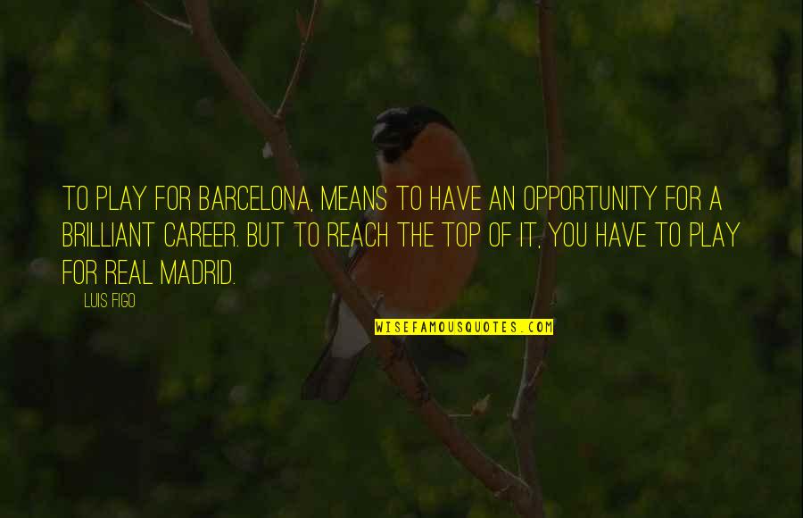 Reach For It Quotes By Luis Figo: To play for Barcelona, means to have an