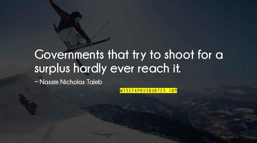 Reach For It Quotes By Nassim Nicholas Taleb: Governments that try to shoot for a surplus