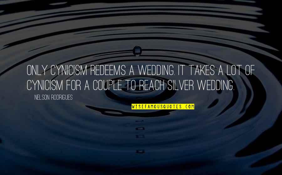 Reach For It Quotes By Nelson Rodrigues: Only cynicism redeems a wedding. It takes a