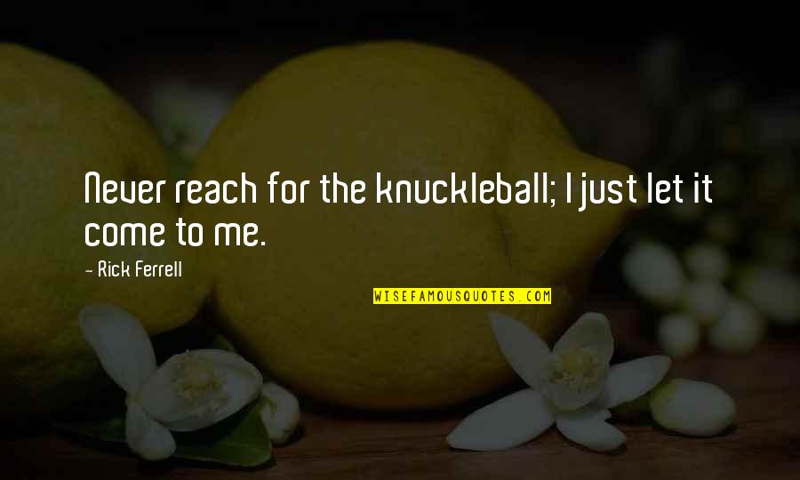 Reach For It Quotes By Rick Ferrell: Never reach for the knuckleball; I just let