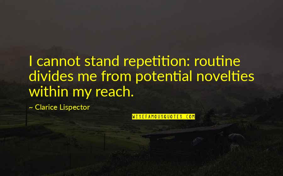 Reach For Me Quotes By Clarice Lispector: I cannot stand repetition: routine divides me from
