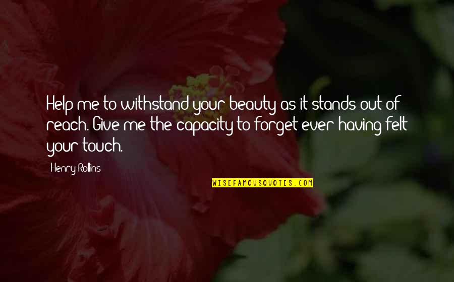 Reach For Me Quotes By Henry Rollins: Help me to withstand your beauty as it
