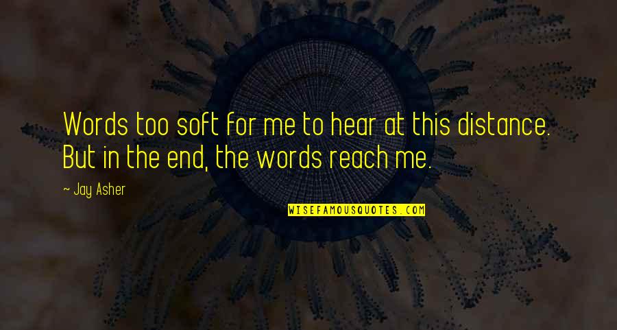 Reach For Me Quotes By Jay Asher: Words too soft for me to hear at