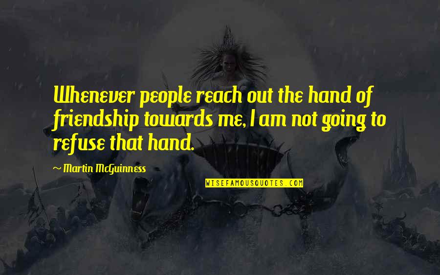 Reach For Me Quotes By Martin McGuinness: Whenever people reach out the hand of friendship
