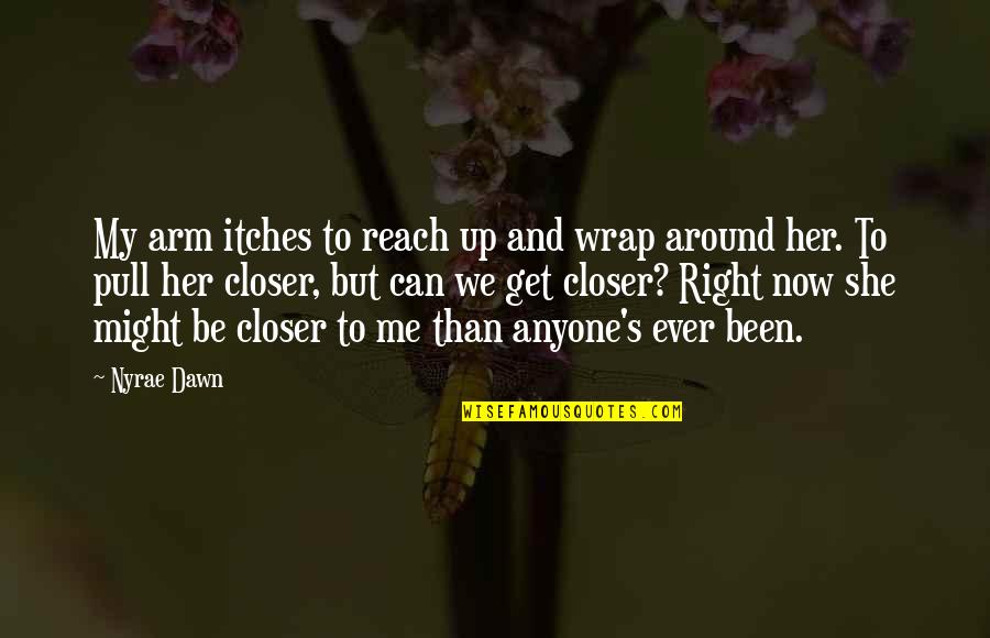 Reach For Me Quotes By Nyrae Dawn: My arm itches to reach up and wrap