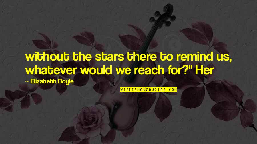 Reach For Stars Quotes By Elizabeth Boyle: without the stars there to remind us, whatever