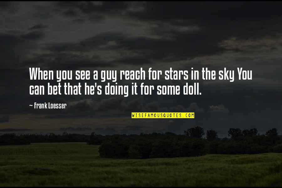 Reach For Stars Quotes By Frank Loesser: When you see a guy reach for stars