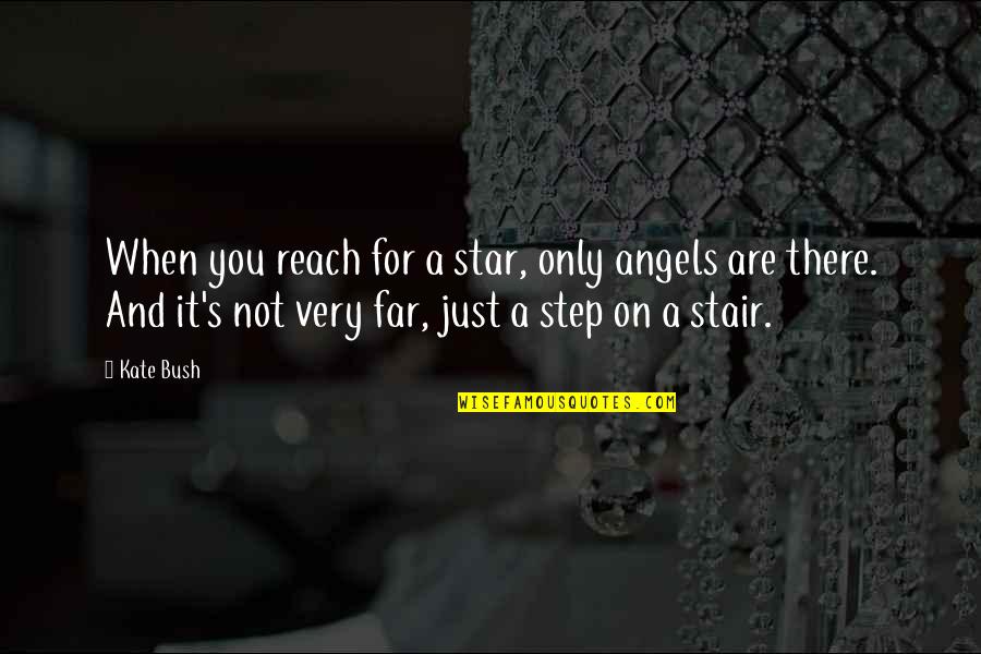 Reach For Stars Quotes By Kate Bush: When you reach for a star, only angels Reach For Stars Quotes By Kate Bush: When you reach for a star, only angels