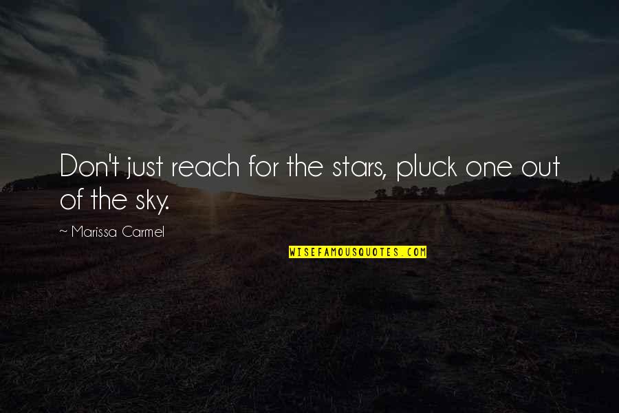 Reach For Stars Quotes By Marissa Carmel: Don't just reach for the stars, pluck one Reach For Stars Quotes By Marissa Carmel: Don't just reach for the stars, pluck one
