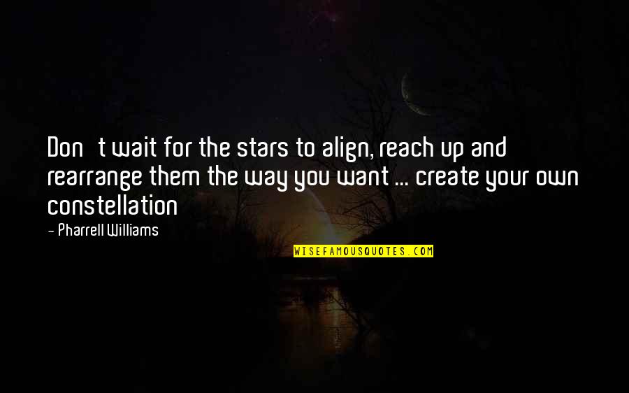 Reach For Stars Quotes By Pharrell Williams: Don't wait for the stars to align, reach Reach For Stars Quotes By Pharrell Williams: Don't wait for the stars to align, reach
