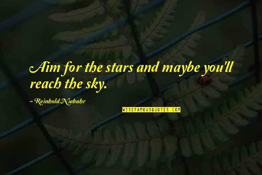Reach For Stars Quotes By Reinhold Niebuhr: Aim for the stars and maybe you'll reach Reach For Stars Quotes By Reinhold Niebuhr: Aim for the stars and maybe you'll reach