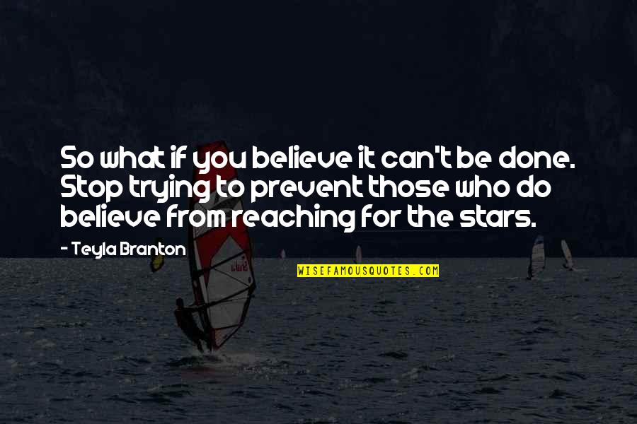 Reach For Stars Quotes By Teyla Branton: So what if you believe it can't be Reach For Stars Quotes By Teyla Branton: So what if you believe it can't be