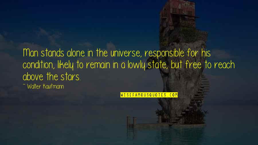 Reach For Stars Quotes By Walter Kaufmann: Man stands alone in the universe, responsible for Reach For Stars Quotes By Walter Kaufmann: Man stands alone in the universe, responsible for