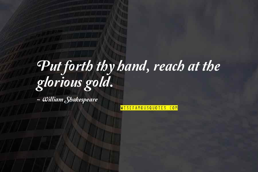 Reach For The Gold Quotes By William Shakespeare: Put forth thy hand, reach at the glorious