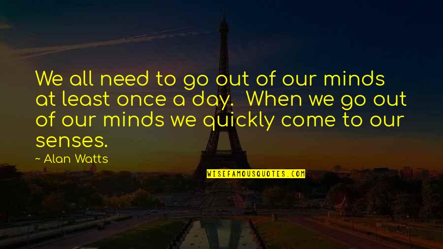 Reach For The Moon Quotes By Alan Watts: We all need to go out of our Reach For The Moon Quotes By Alan Watts: We all need to go out of our