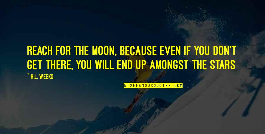 Reach For The Stars And Moon Quotes By R.L. Weeks: Reach for the moon, because even if you