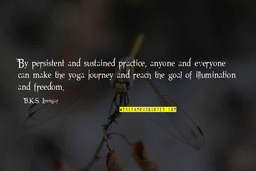 Reach Goal Quotes By B.K.S. Iyengar: By persistent and sustained practice, anyone and everyone