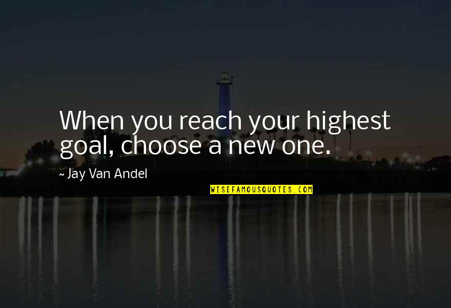 Reach Goal Quotes By Jay Van Andel: When you reach your highest goal, choose a