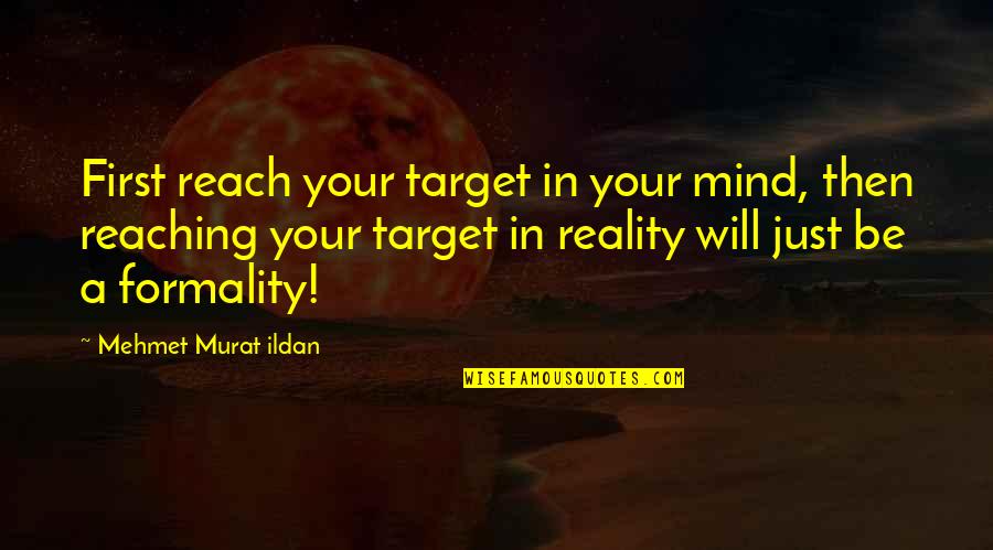 Reach Goal Quotes By Mehmet Murat Ildan: First reach your target in your mind, then