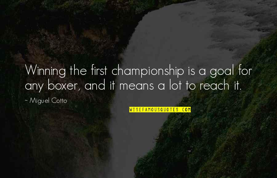 Reach Goal Quotes By Miguel Cotto: Winning the first championship is a goal for