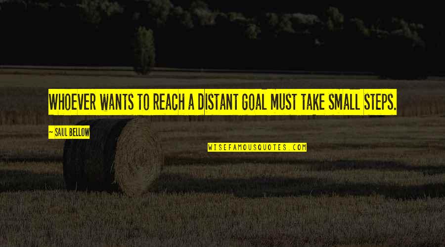 Reach Goal Quotes By Saul Bellow: Whoever wants to reach a distant goal must