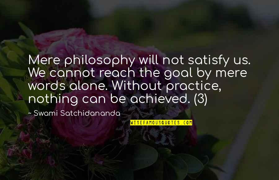 Reach Goal Quotes By Swami Satchidananda: Mere philosophy will not satisfy us. We cannot