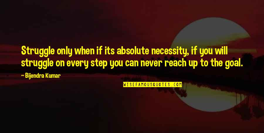 Reach Goals Quotes By Bijendra Kumar: Struggle only when if its absolute necessity, if