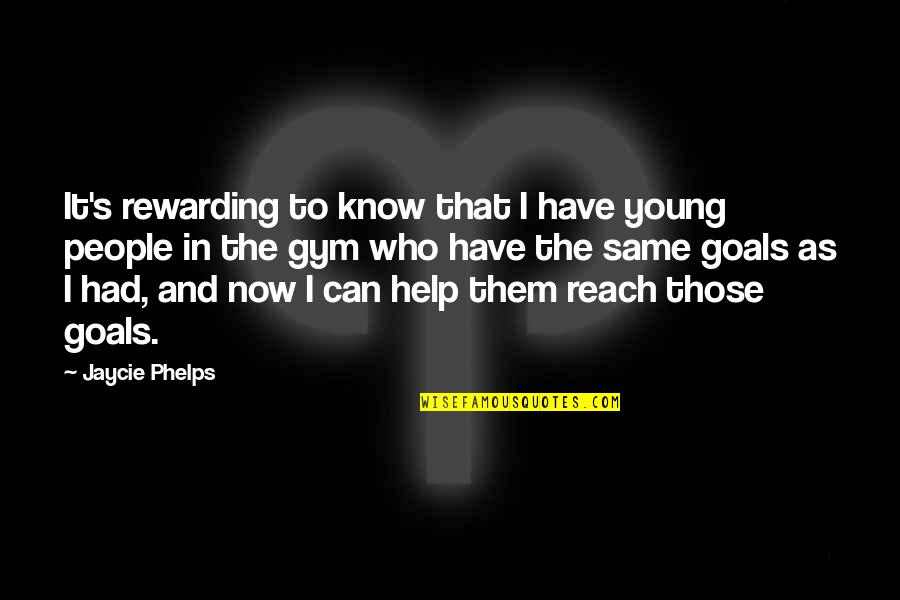 Reach Goals Quotes By Jaycie Phelps: It's rewarding to know that I have young