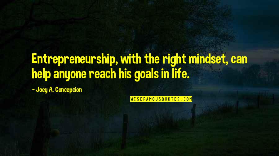 Reach Goals Quotes By Joey A. Concepcion: Entrepreneurship, with the right mindset, can help anyone