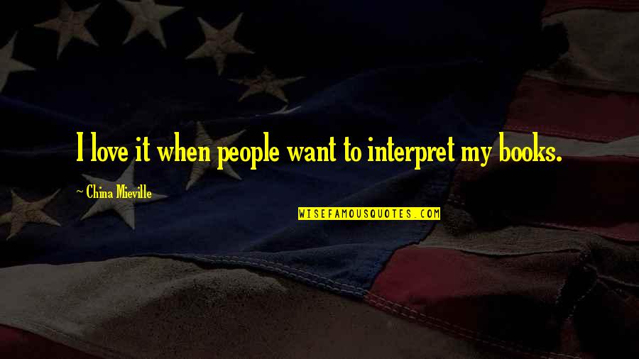 Reach Great Heights Quotes By China Mieville: I love it when people want to interpret Reach Great Heights Quotes By China Mieville: I love it when people want to interpret
