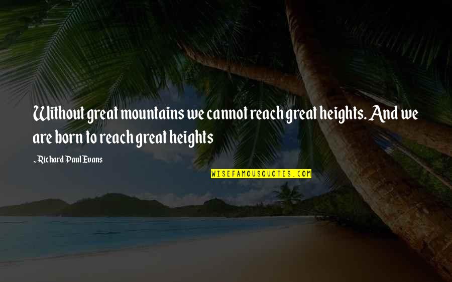 Reach Heights Quotes By Richard Paul Evans: Without great mountains we cannot reach great heights.