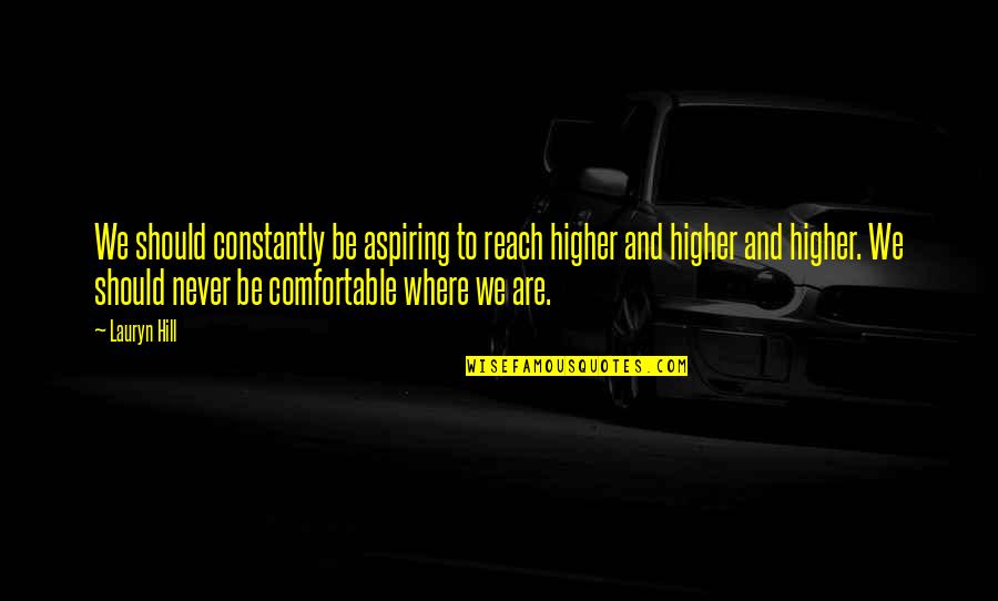 Reach Higher Quotes By Lauryn Hill: We should constantly be aspiring to reach higher Reach Higher Quotes By Lauryn Hill: We should constantly be aspiring to reach higher