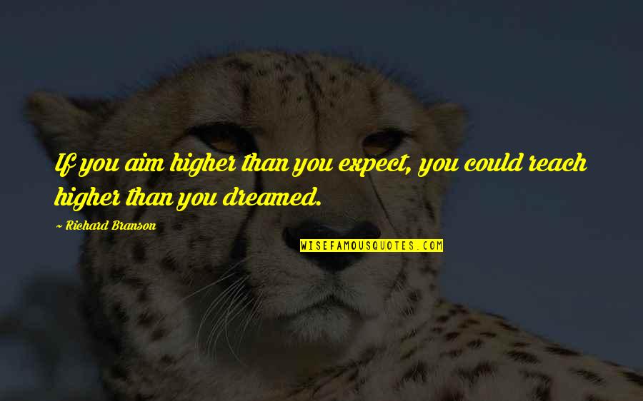 Reach Higher Quotes By Richard Branson: If you aim higher than you expect, you