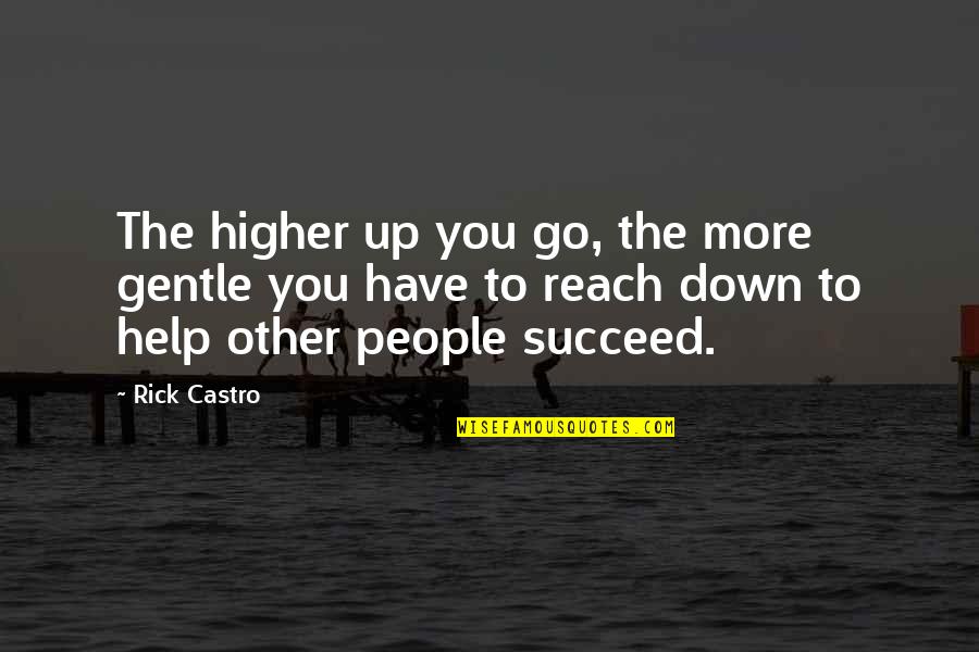 Reach Higher Quotes By Rick Castro: The higher up you go, the more gentle Reach Higher Quotes By Rick Castro: The higher up you go, the more gentle